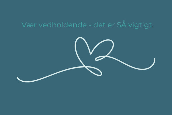 Vær vedholdende - det er så vigtigt.